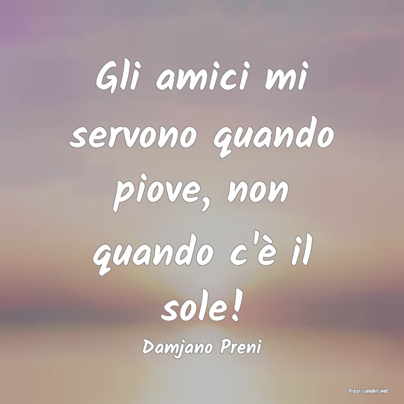 frasi di  Damjano Preni
