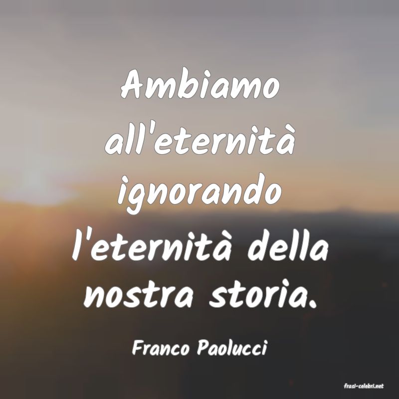 frasi di  Franco Paolucci
