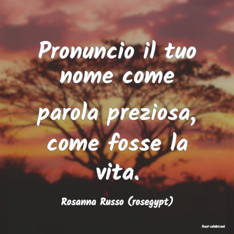 frasi di  Rosanna Russo (rosegypt)
