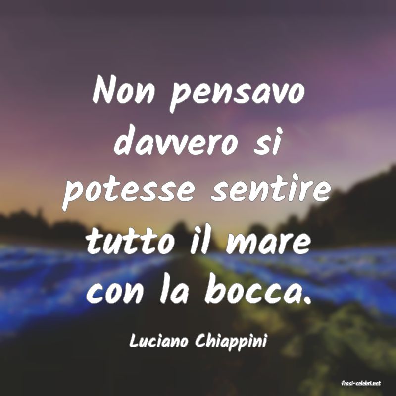 frasi di  Luciano Chiappini
