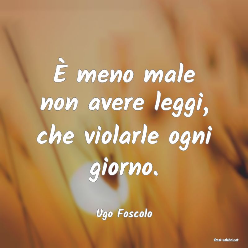 frasi di  Ugo Foscolo
