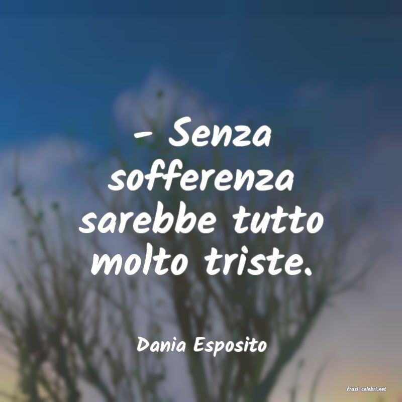 frasi di  Dania Esposito
