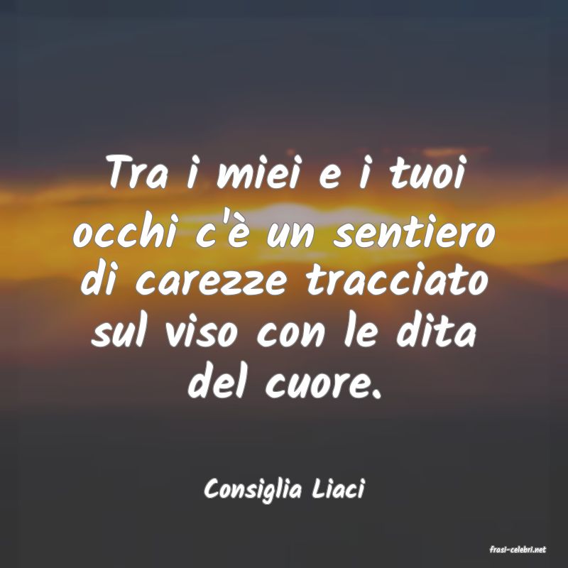 frasi di  Consiglia Liaci
