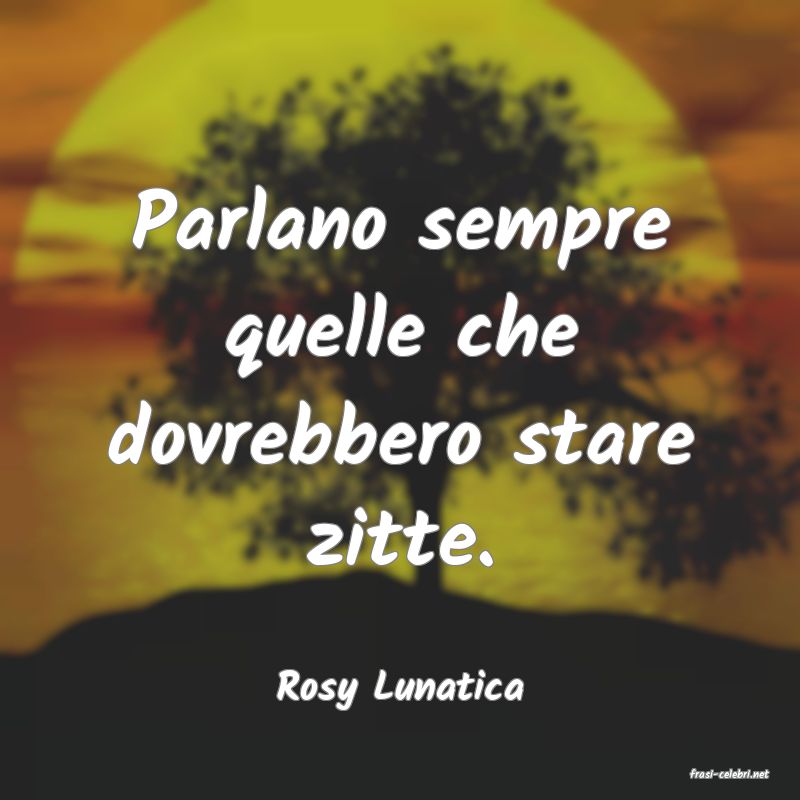 frasi di  Rosy Lunatica
