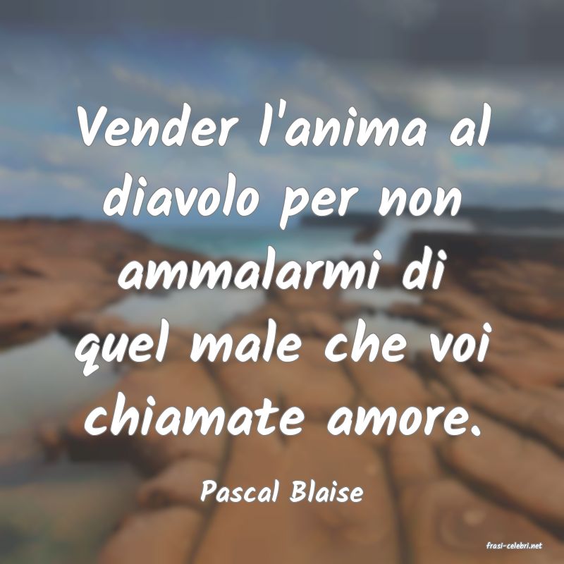 frasi di  Pascal Blaise

