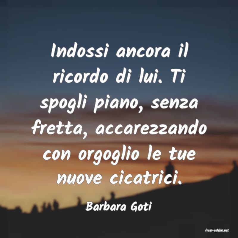 frasi di  Barbara Goti
