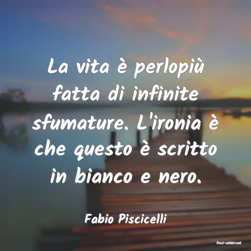 frasi di  Fabio Piscicelli
