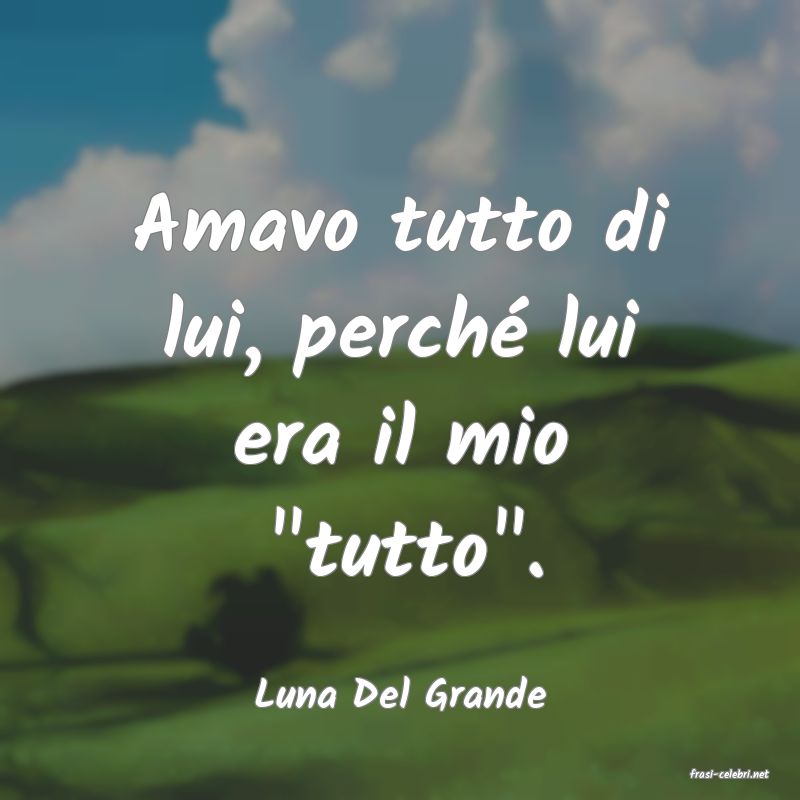 frasi di  Luna Del Grande
