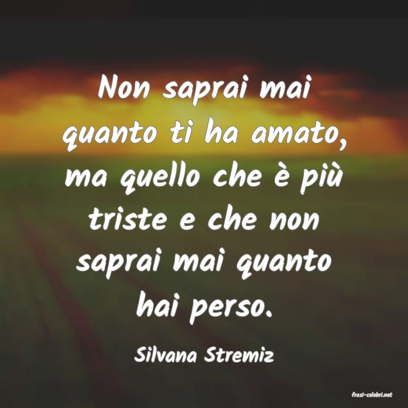 frasi di  Silvana Stremiz
