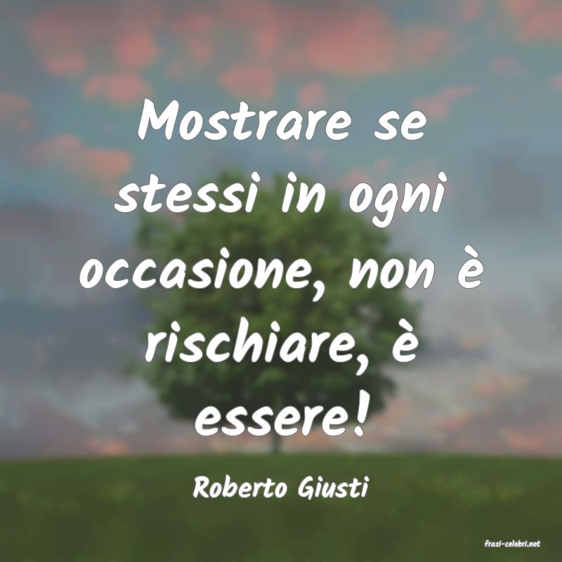 frasi di  Roberto Giusti
