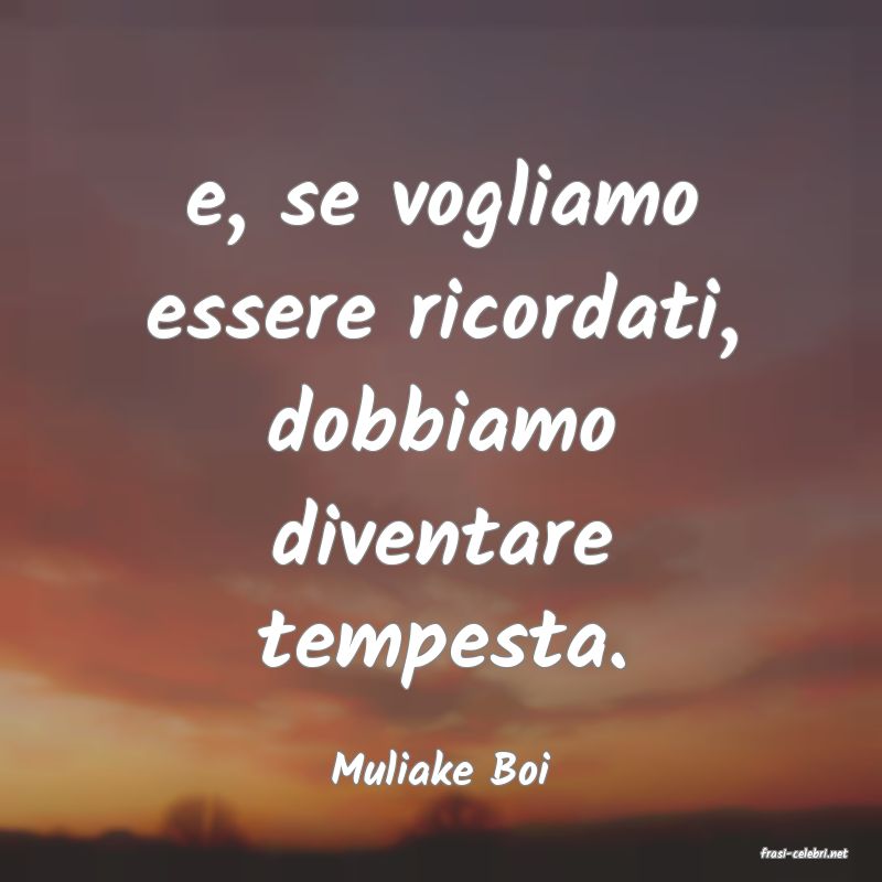 frasi di  Muliake Boi
