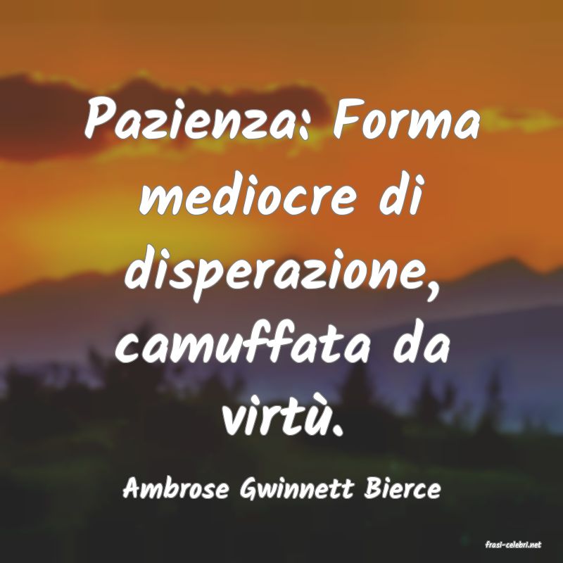frasi di  Ambrose Gwinnett Bierce
