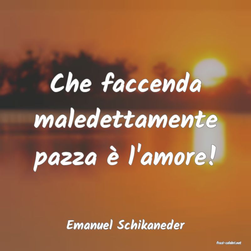 frasi di Emanuel Schikaneder