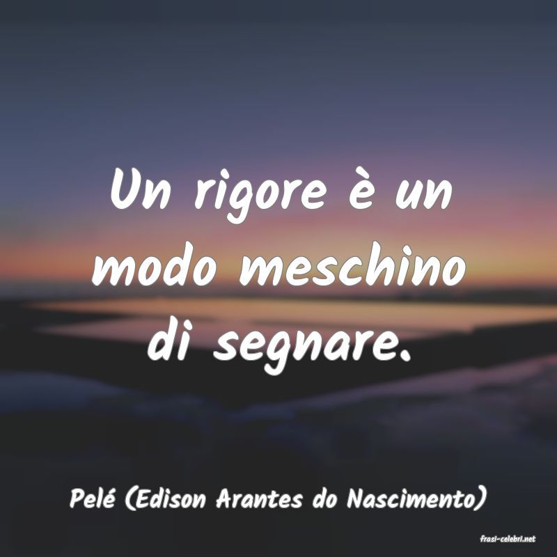 frasi di Pel (Edison Arantes do Nascimento)