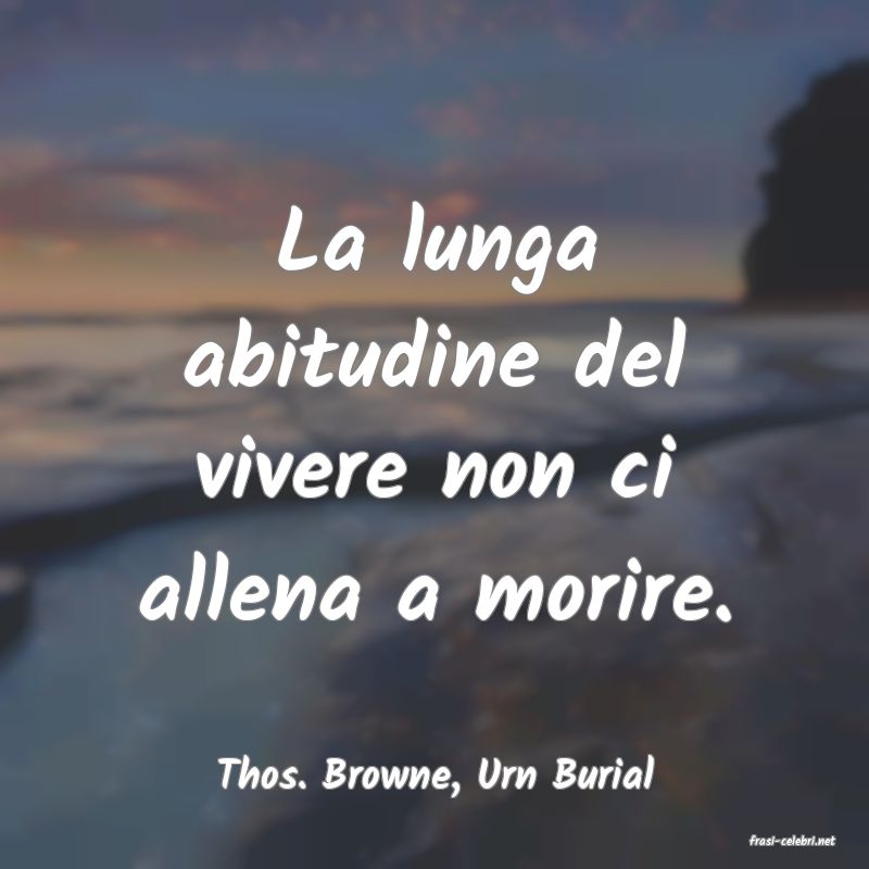 frasi di Thos. Browne, Urn Burial