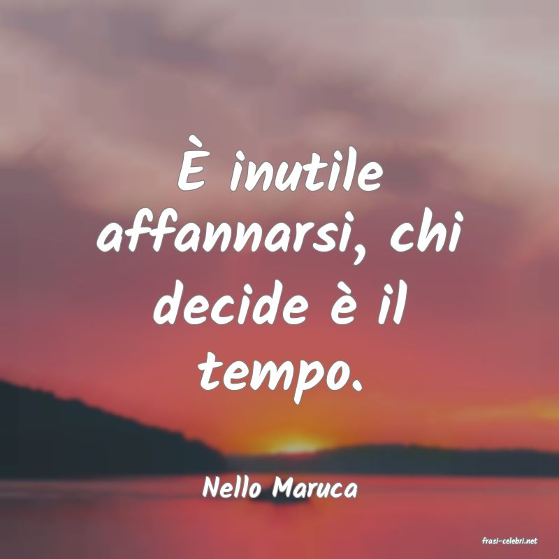 frasi di  Nello Maruca
