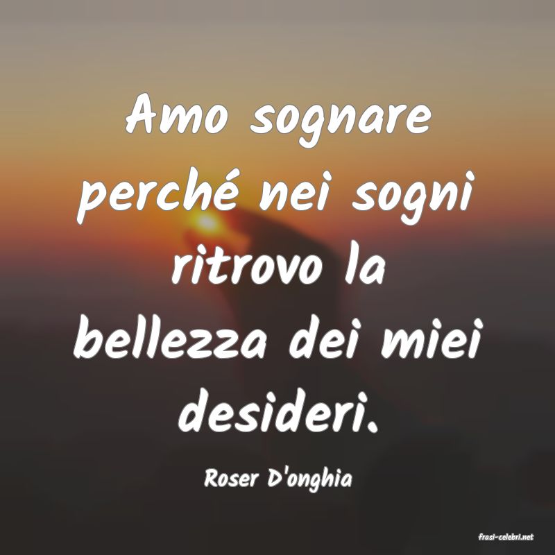 frasi di  Roser D'onghia
