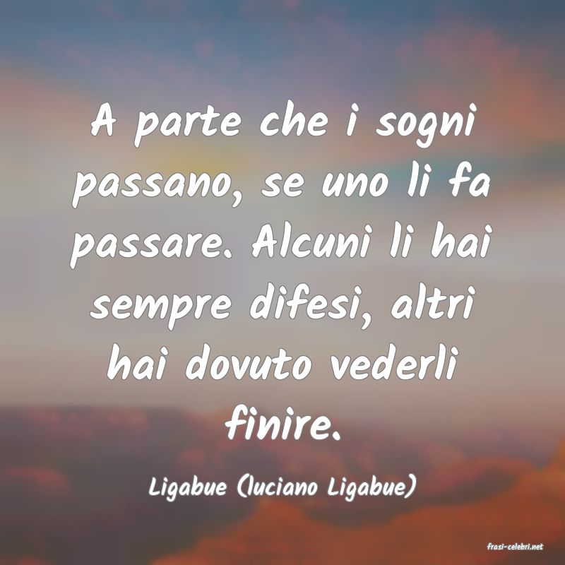 frasi di  Ligabue (luciano Ligabue)
