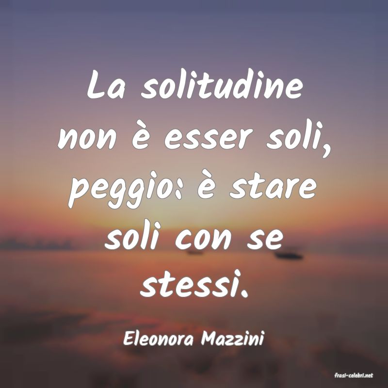 frasi di  Eleonora Mazzini
