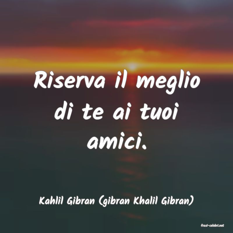 frasi di  Kahlil Gibran (gibran Khalil Gibran)
