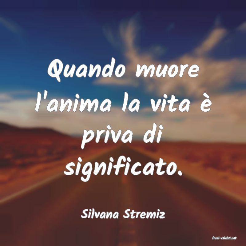 frasi di  Silvana Stremiz
