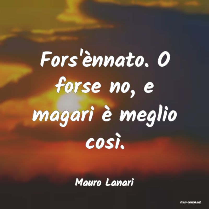 frasi di  Mauro Lanari
