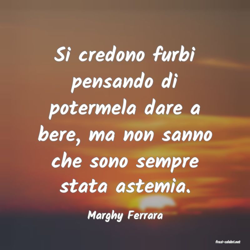 frasi di  Marghy Ferrara
