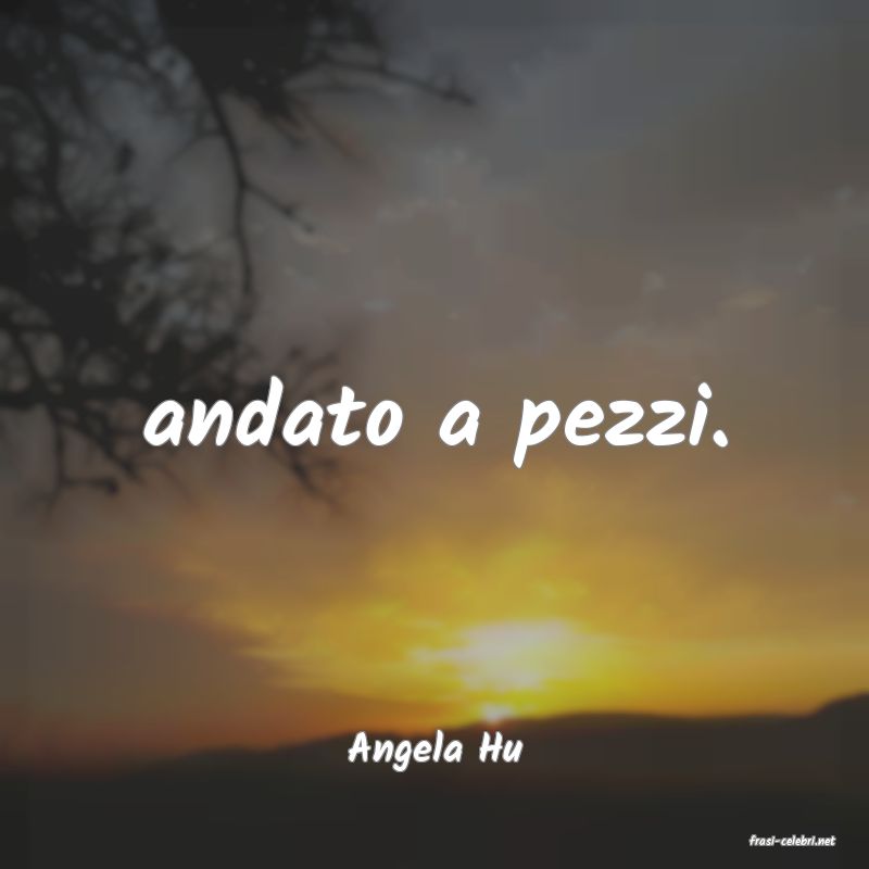 frasi di  Angela Hu
