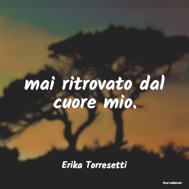 frasi di  Erika Torresetti
