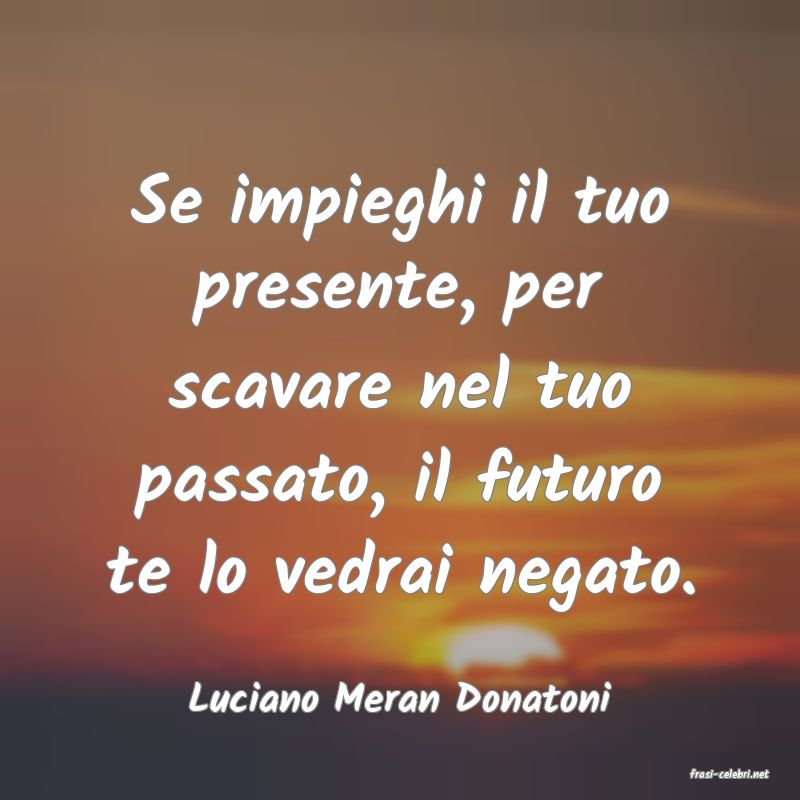 frasi di  Luciano Meran Donatoni
