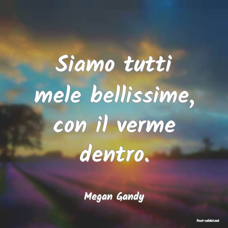 frasi di  Megan Gandy
