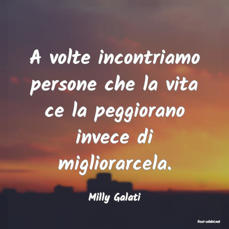 frasi di  Milly Galati
