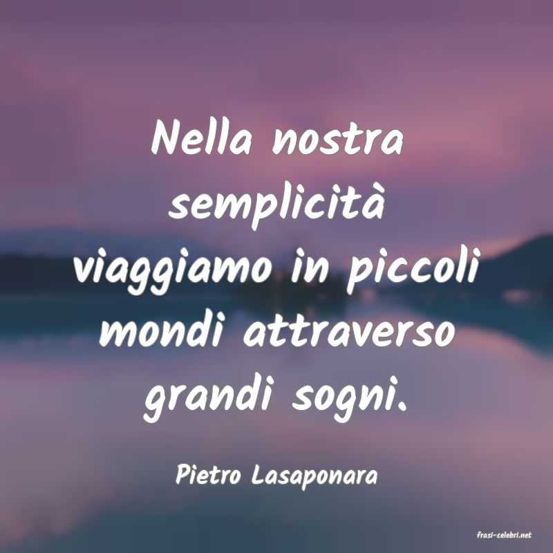 frasi di  Pietro Lasaponara
