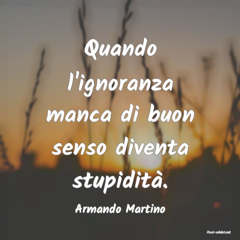 frasi di  Armando Martino
