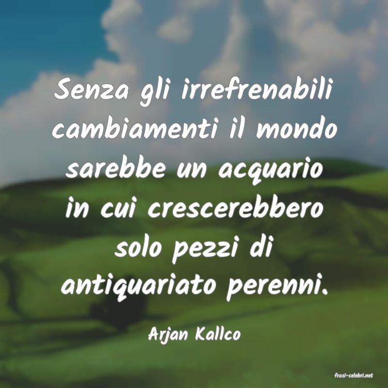 frasi di  Arjan Kallco
