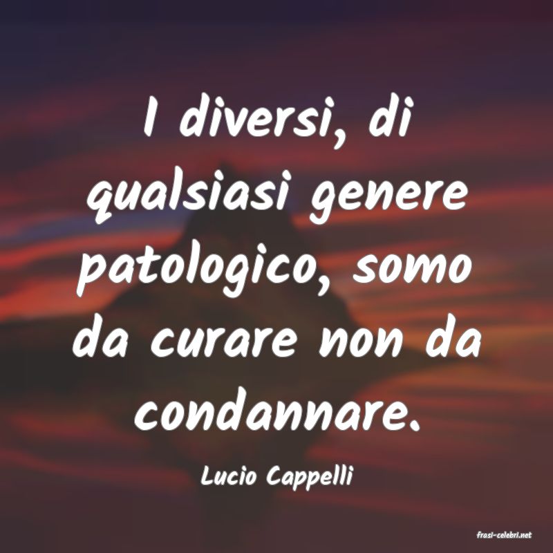frasi di  Lucio Cappelli
