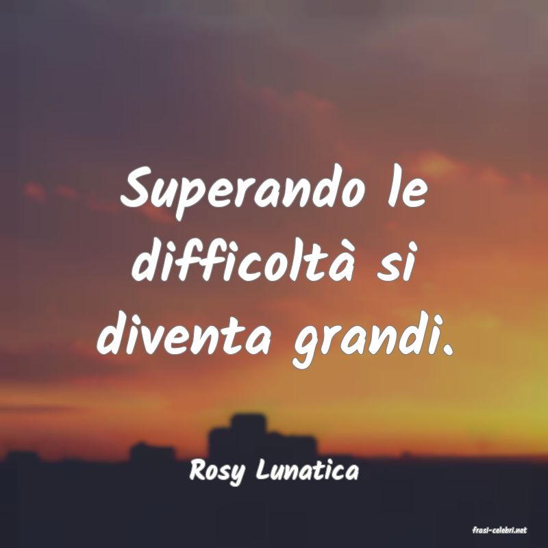 frasi di  Rosy Lunatica
