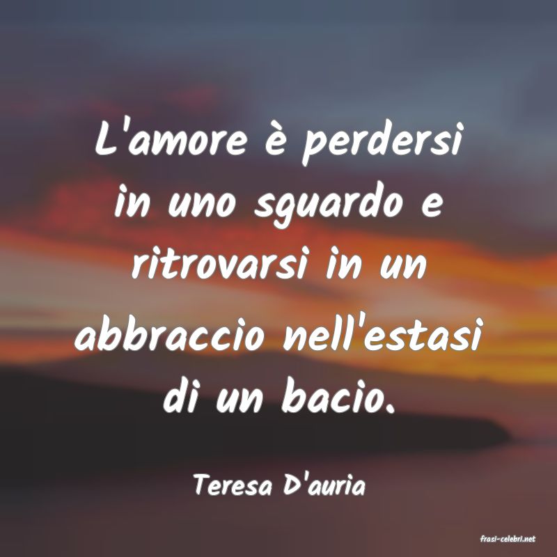 frasi di  Teresa D'auria
