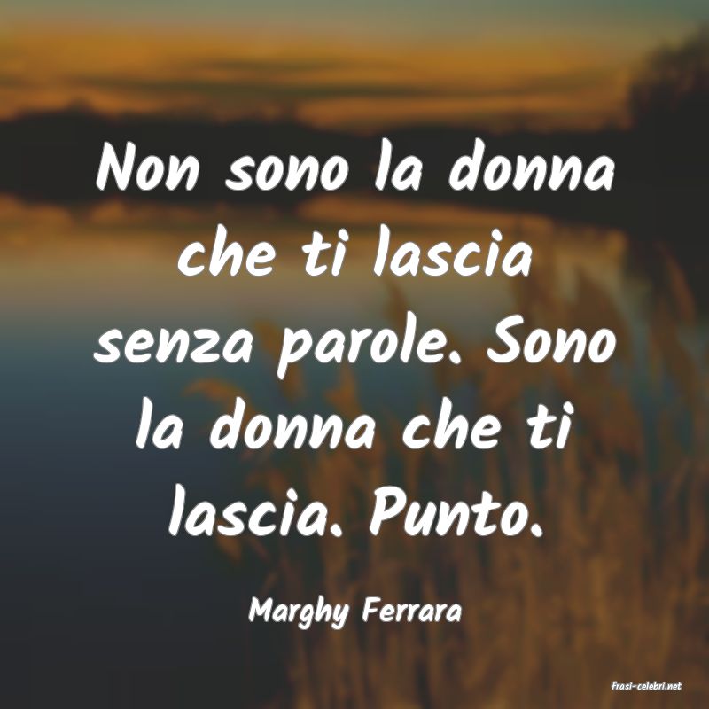 frasi di  Marghy Ferrara
