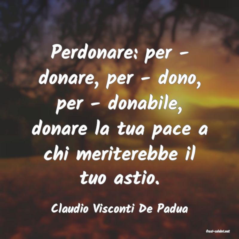 frasi di  Claudio Visconti De Padua
