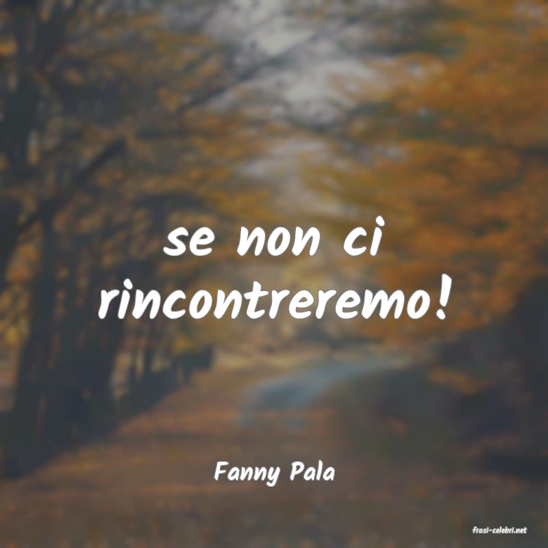 frasi di  Fanny Pala
