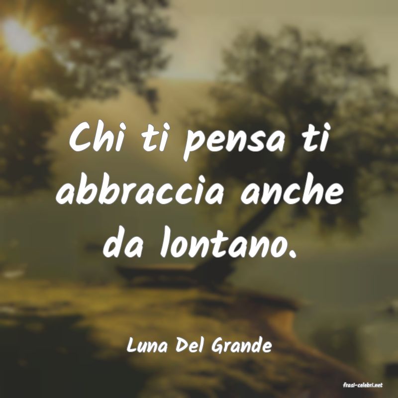 frasi di  Luna Del Grande
