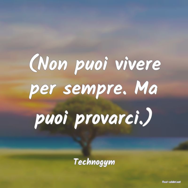 frasi di  Technogym
