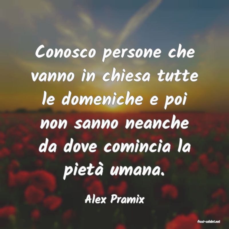 frasi di  Alex Pramix

