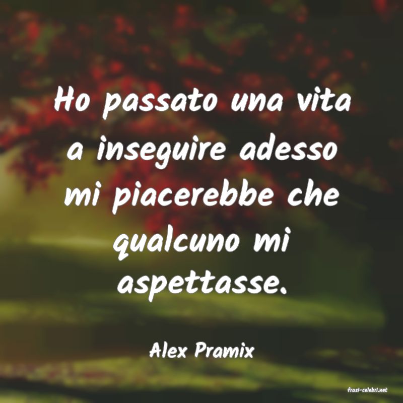 frasi di  Alex Pramix
