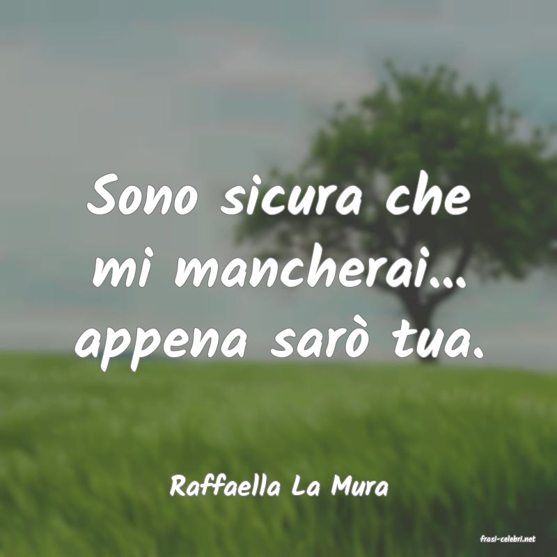 frasi di  Raffaella La Mura
