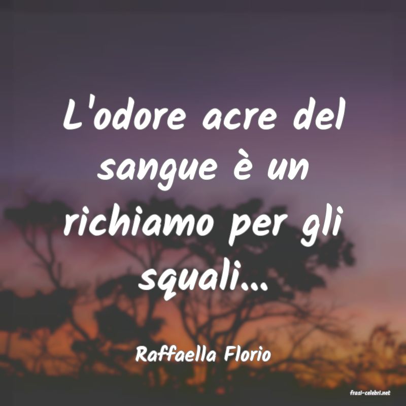 frasi di  Raffaella Florio
