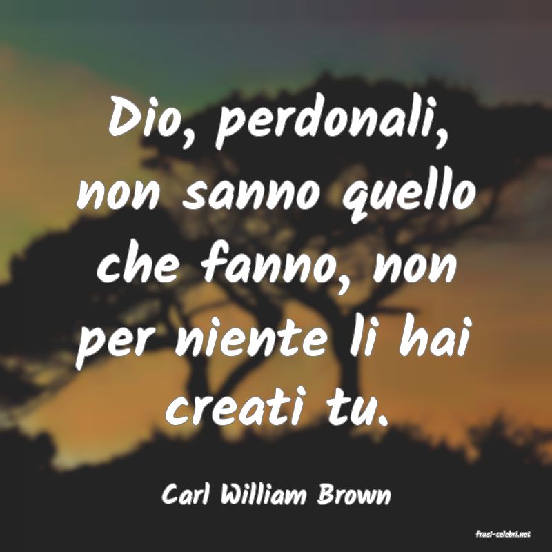 frasi di Carl William Brown
