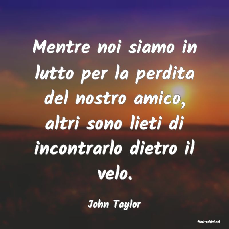 frasi di  John Taylor