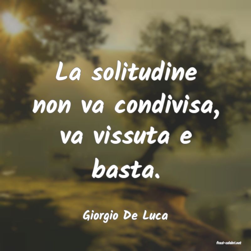 frasi di  Giorgio De Luca
